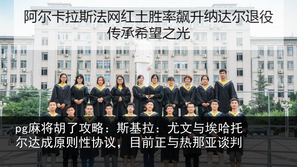 pg麻将胡了攻略:斯基拉:尤文相关情况情况亚谈判