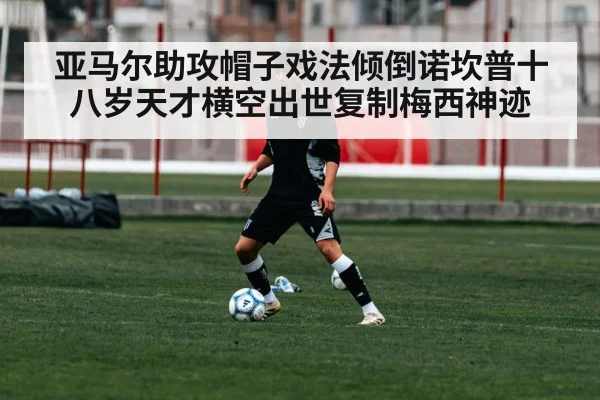 亚马尔助攻帽子戏法倾倒诺坎普十八岁天才横空出世复制梅西神迹